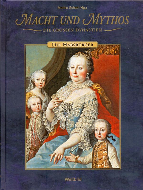 Macht und Mythos: Die Großen Dynastien - Die Habsburger - Martha Schad [Gebundene Ausgabe, Weltbild]