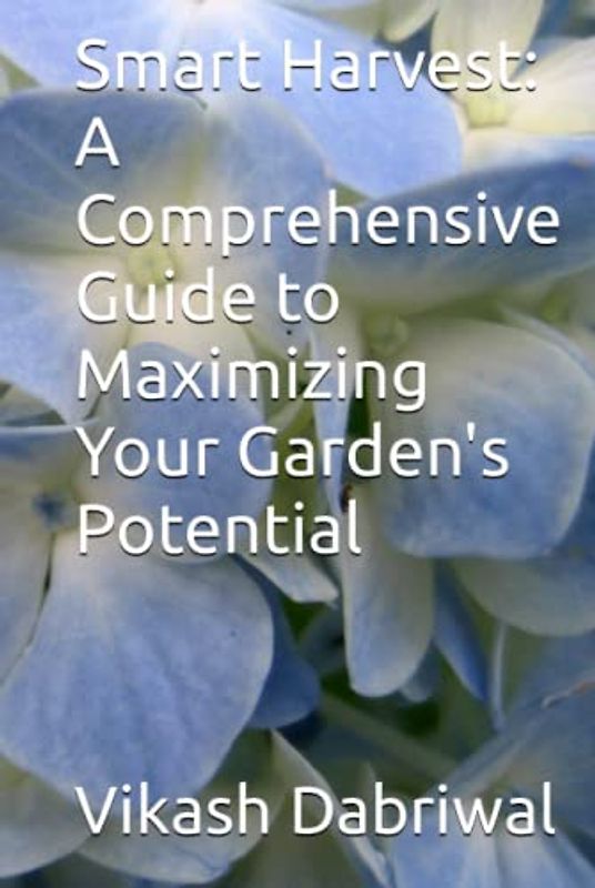 Smart Harvest: A Comprehensive Guide to Maximizing Your Garden's Potential