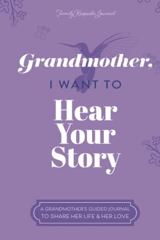 Grandmother, I Want to Hear Your Story: A Grandmother's Guided Journal to Share Her Life and Her Love (Hummingbird Cover) (Hear Your Story Books)