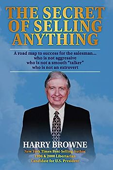 The Secret of Selling Anything: A road map to success for the salesman… who is not aggressive, who is not a “smooth talker,” and who is not an extrovert