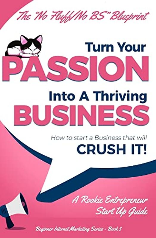 Turn Your Passion Into A Thriving Business - How To Start A Business That Will CRUSH IT!!: A Rookie Entrepreneur Start Up Guide (Beginner Internet Marketing Series, Band 5)