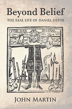 Beyond Belief - The real Life of Daniel Defoe