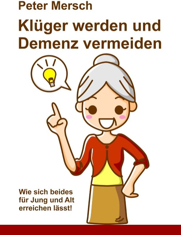 Klüger werden und Demenz vermeiden. Wie sich beides für Jung und Alt erreichen lässt!