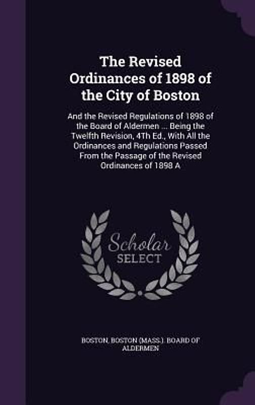 The Revised Ordinances of 1898 of the City of Boston