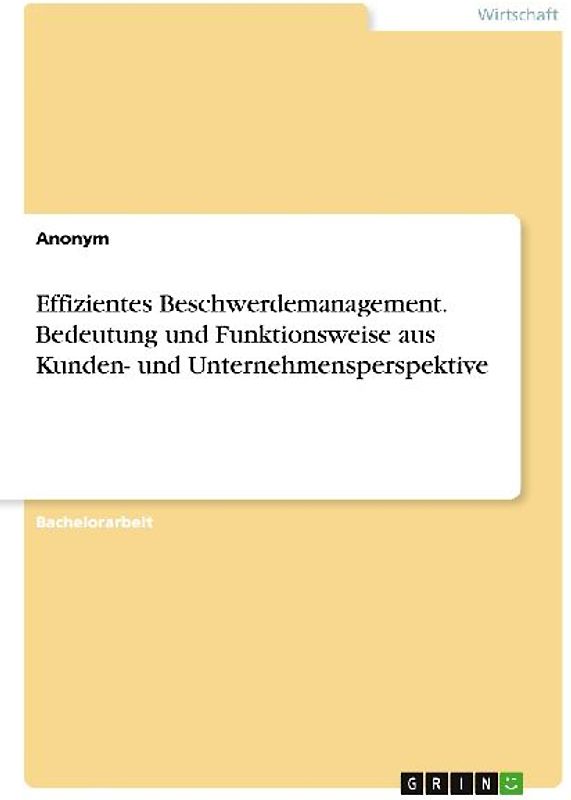 Effizientes Beschwerdemanagement. Bedeutung und Funktionsweise aus Kunden- und Unternehmensperspektive