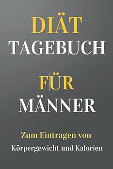 Diättagebuch für Männer - Zum Eintragen von Körpergewicht und Kalorien: Abnehmbuch zum Ausfüllen für 1 Jahr (365 Tage)