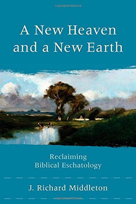 A New Heaven and a New Earth: Reclaiming Biblical Eschatology - Middleton, J. Richard