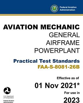 Aviation Mechanic General, Airframe, and Powerplant Practical Test Standards FAA-S-8081-26B: (Oral and Practical Exam Guide for Aviation Maintenance Technicians)
