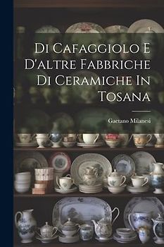 Di Cafaggiolo E D'altre Fabbriche Di Ceramiche In Tosana