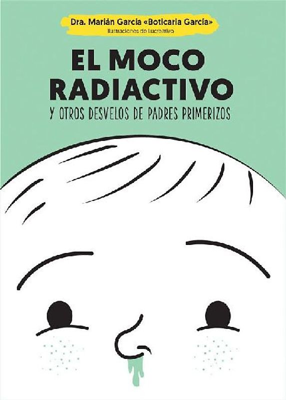El moco radiactivo : y otros desvelos de padres primerizos