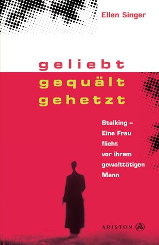 Geliebt, gequält, gehetzt. Stalking - Eine Frau flieht vor ihrem gewalttätigen Mann