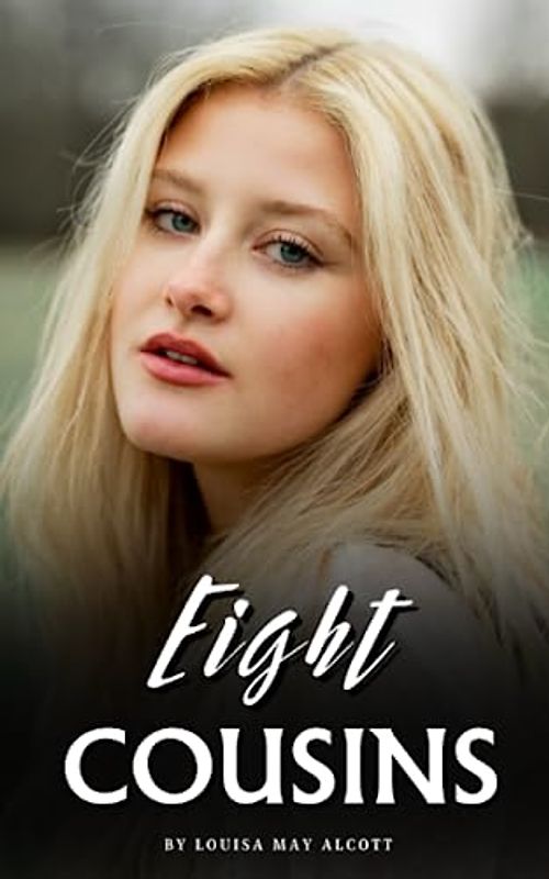 Eight Cousins: The 1875 Literary Classic (Annotated)