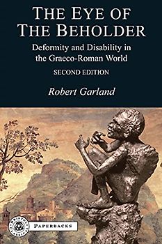 The Eye of the Beholder: Deformity and Disability in the Graeco-Roman World (Bcpaperbacks)