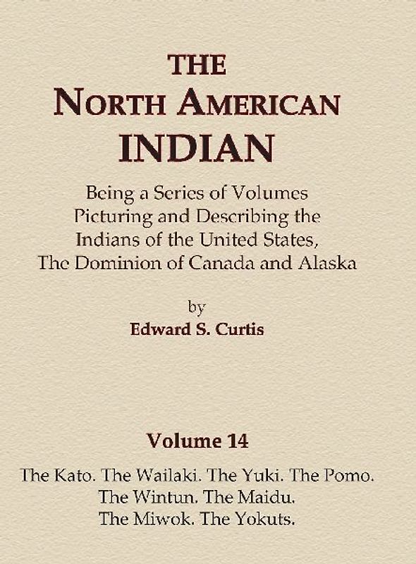 The North American Indian Volume 14 - The Kato, The Wailaki, The Yuki, The Pomo, The Wintun, The Maidu, The Miwok, The Yokuts
