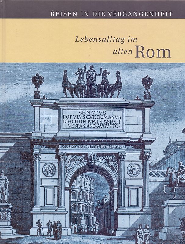 Reisen in die Vergangenheit: Lebensalltag im alten Rom [Gebundene Ausgabe, Weltbild]