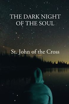 The Dark Night of the Soul: Part of The Complete Works of Saint John of the Cross, of the Order of our Lady of Mount Carmel Translated from the Original Spanish