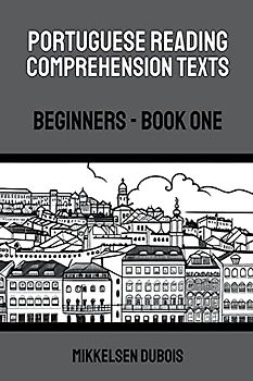 Portuguese Reading Comprehension Texts: Beginners - Book One (Portuguese Reading Comprehension Texts for Beginners)