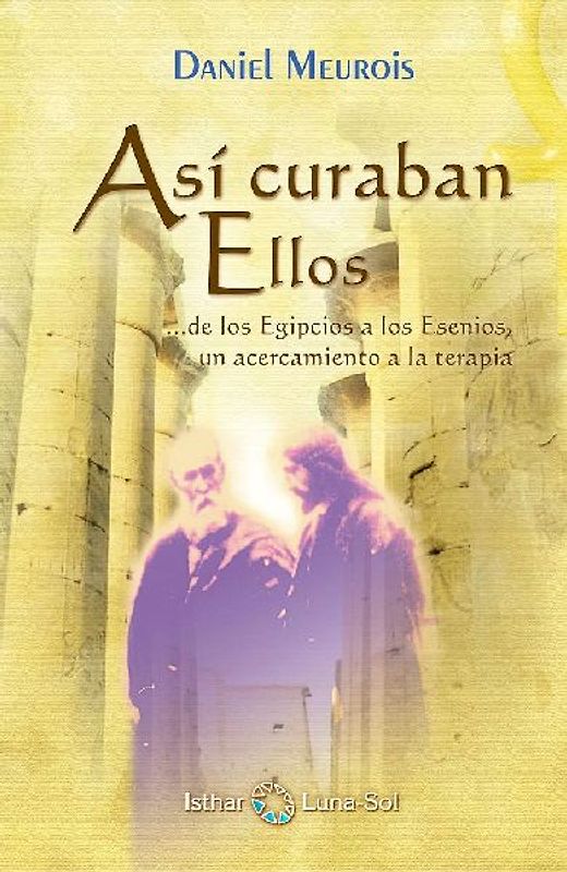 Así curaban ellos : -- de los egipcios a los esenios, un acercamiento a la terapia