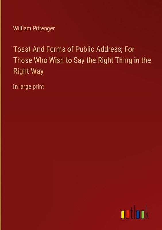 Toast And Forms of Public Address; For Those Who Wish to Say the Right Thing in the Right Way