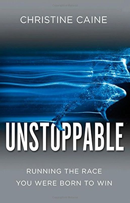Unstoppable: Running the Race You Were Born to Win - Caine, Christine