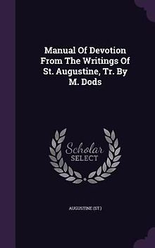 Manual Of Devotion From The Writings Of St. Augustine, Tr. By M. Dods