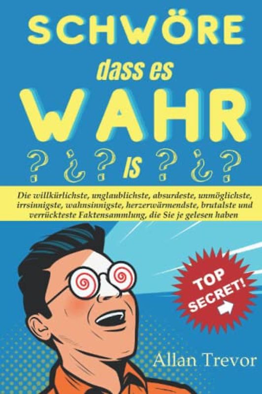 Schwöre, dass es wahr ist: Die willkürlichste, unglaublichste, absurdeste, unmöglichste, irrsinnigste, wahnsinnigste, herzerwärmendste, brutalste und ... die Sie umhauen werden, Band 2)