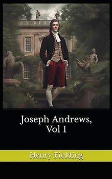 Joseph Andrews, Volume 1: The 1742 Literary Picaresque Novel Classic (Annotated)