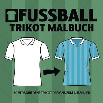 Fussball Trikot Malbuch: Fussballtrikot selbst gestalten I 50 verschiedene Trikotvorlagen zum Ausmalen I Fussball Geschenke Jungen