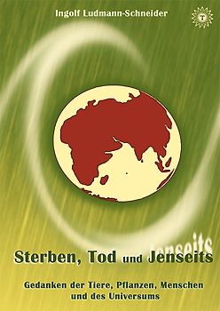 Sterben, Tod und Jenseits – Gedanken der Tiere, Pflanzen, Menschen und des Universums