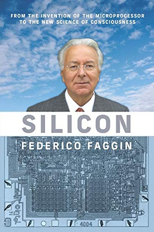 Silicon: From the Invention of the Microprocessor to the New Science of Consciousness