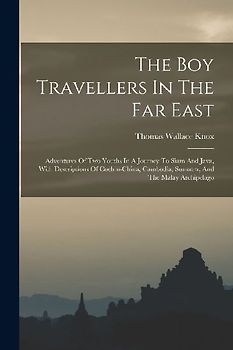 The Boy Travellers In The Far East: Adventures Of Two Youths In A Journey To Siam And Java, With Descriptions Of Cochin-china, Cambodia, Sumatra, And
