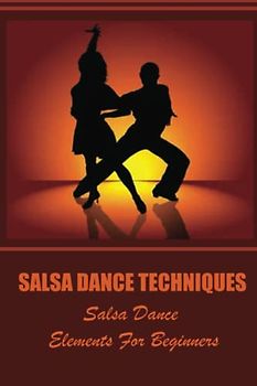 Salsa Dance Techniques: Salsa Dance Elements For Beginners