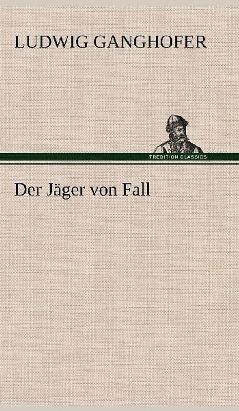 Der Jäger von Fall - Ganghofer, Ludwig