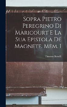 Sopra Pietro Peregrino Di Maricourt E La Sua Epistola De Magnete. Mem. 1