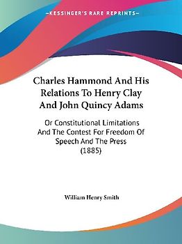 Charles Hammond And His Relations To Henry Clay And John Quincy Adams