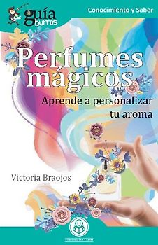 Perfumes mágicos : aprende a personalizar tu aroma