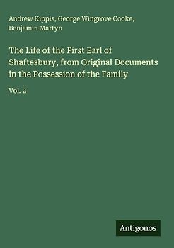 The Life of the First Earl of Shaftesbury, from Original Documents in the Possession of the Family