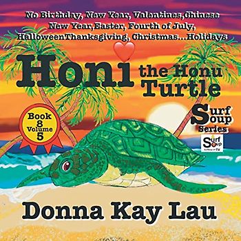 Honi the Honu Turtle: No Birthday, New Year, Valentines, Chinese New Year, Easter, Fourth of July, Halloween, Thanksgiving, Christmas...Holidays Book 8 Volume 5 (Surf Soup)