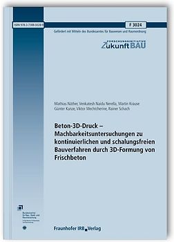 Beton-3D-Druck - Machbarkeitsuntersuchungen zu kontinuierlichen und schalungsfreien Bauverfahren durch 3D-Formung von Frischbeton. Abschlussbericht