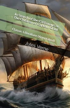 In Search of the Castaways or The Children of Captain Grant: Classic Literature (Annotated)