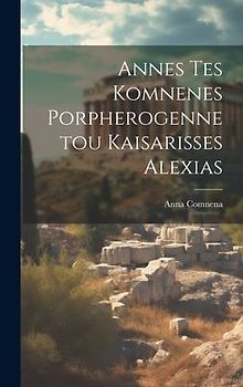 Annes Tes Komnenes Porpherogennetou Kaisarisses Alexias