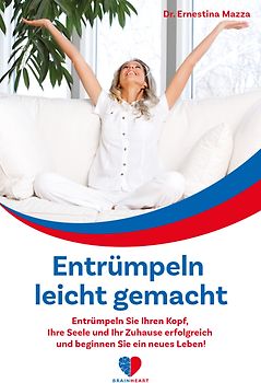 Entrümpeln leicht gemacht: Entrümpeln Sie Ihren Kopf, Ihre Seele und Ihr Zuhause erfolgreich und beginnen Sie ein neues Leben!
