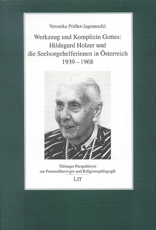 Werkzeug und Komplizin Gottes: Hildegard Holzer und die Seelsorgehelferinnen in Österreich 1939-1968
