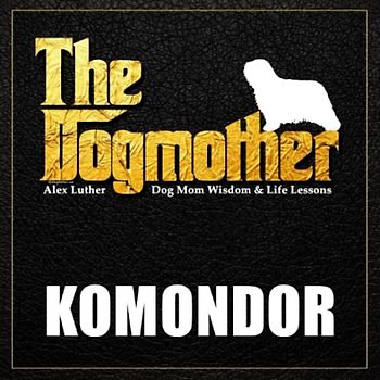 The Dogmother: Komondor: (Dog Mom Wisdom & Life Lessons)