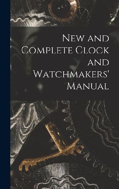 New and Complete Clock and Watchmakers' Manual