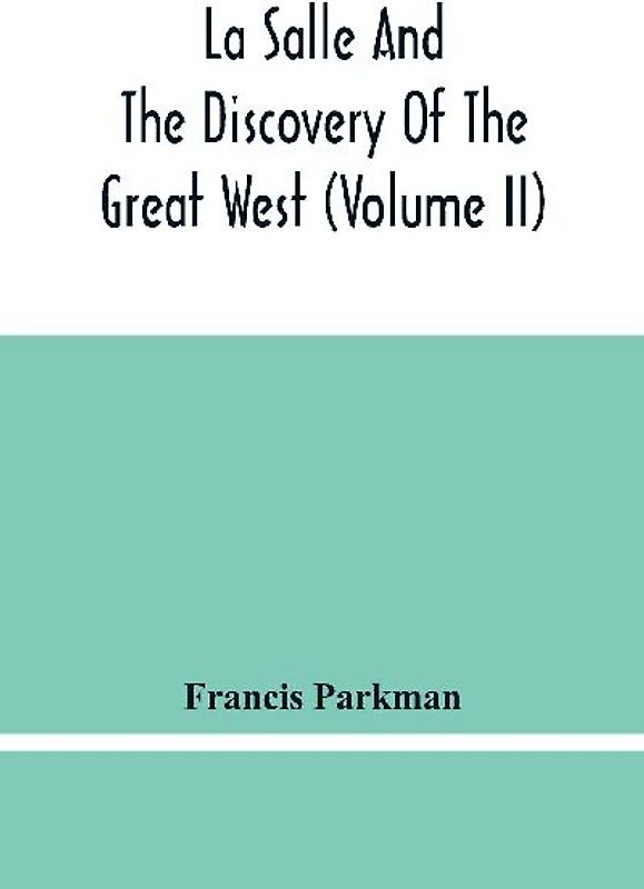 La Salle And The Discovery Of The Great West (Volume Ii)
