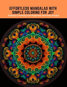 Effortless Mandalas with Simple Coloring for Joy: Embrace Creativity and Happiness with Easy Designs