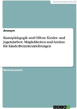 Kunstpädagogik und Offene Kinder- und Jugendarbeit. Möglichkeiten und  Ansätze für Kinderfreizeiteinrichtungen