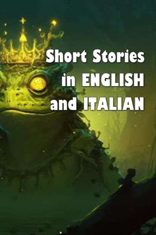 Short Stories in English and Italian (bilingual edition): Racconti brevi in inglese e italiano (edizione bilingue) (Short Stories (bilingual editions))