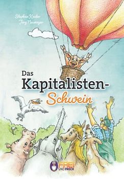 Das Kapitalisten-Schwein: Eine Parabel von Unternehmertum, Freiheit und Mut